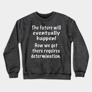 The Future Will Eventually Happen! Crewneck Sweatshirt